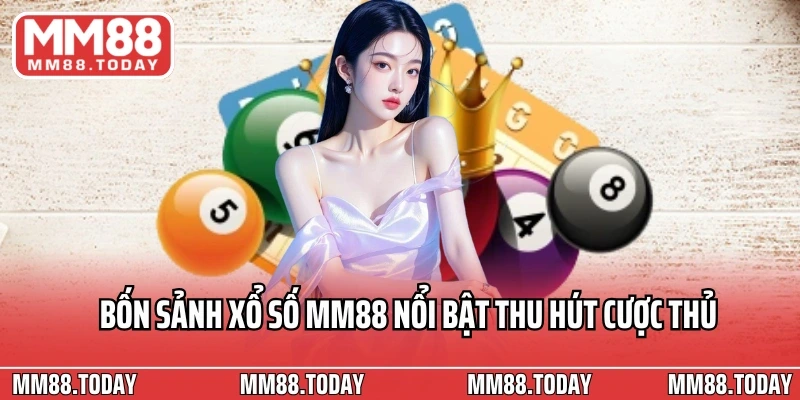 Bốn sảnh xổ số MM88 nổi bật thu hút cược thủ