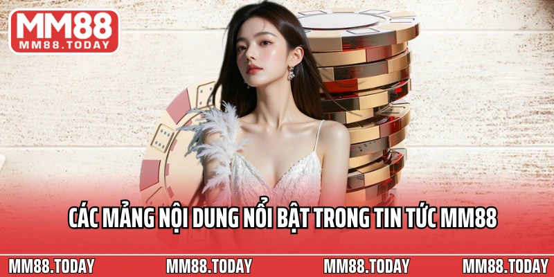 Các mảng nội dung nổi bật trong tin tức MM88