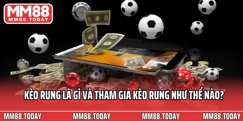 Kèo rung là gì và tham gia kèo rung như thế nào?