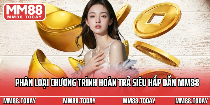 Phân loại chương trình hoàn trả siêu hấp dẫn MM88