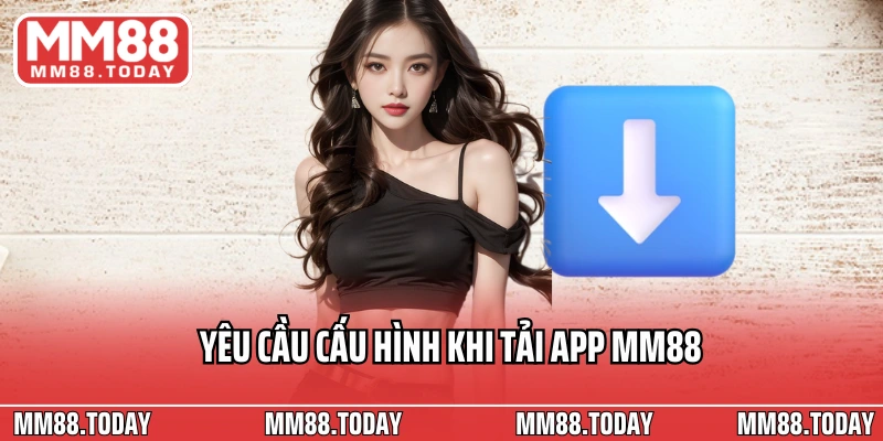 Yêu cầu cấu hình khi tải app MM88